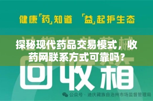 咸阳探秘现代药品交易模式，收药网联系方式可靠吗？