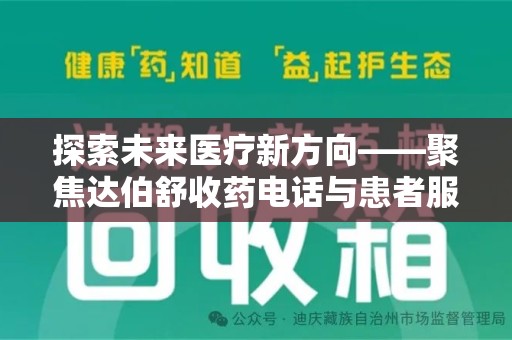 咸阳探索未来医疗新方向——聚焦达伯舒收药电话与患者服务优化