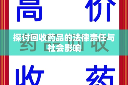 咸阳探讨回收药品的法律责任与社会影响
