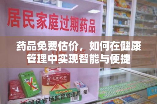 咸阳药品免费估价，如何在健康管理中实现智能与便捷