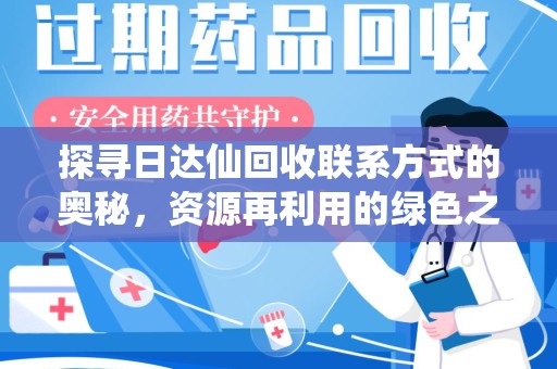 咸阳探寻日达仙回收联系方式的奥秘，资源再利用的绿色之道