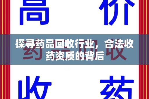 咸阳探寻药品回收行业，合法收药资质的背后