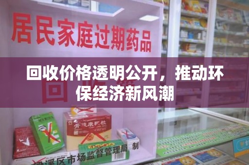 咸阳回收价格透明公开，推动环保经济新风潮