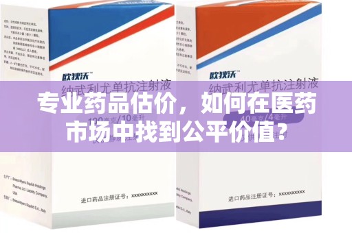 咸阳专业药品估价，如何在医药市场中找到公平价值？