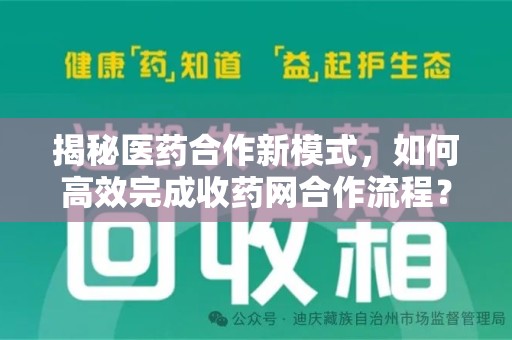 咸阳揭秘医药合作新模式，如何高效完成收药网合作流程？
