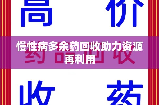 咸阳慢性病多余药回收助力资源再利用