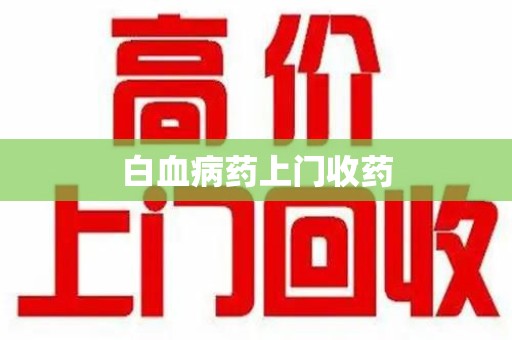 咸阳白血病药上门收药