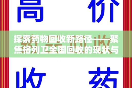咸阳探索药物回收新路径——聚焦格列卫全国回收的现状与未来
