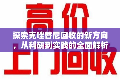 咸阳探索克唑替尼回收的新方向，从科研到实践的全面解析