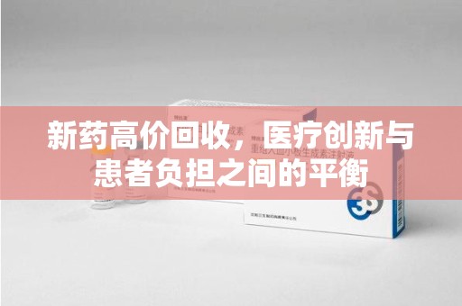 咸阳新药高价回收，医疗创新与患者负担之间的平衡