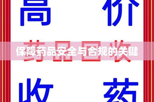 咸阳保障药品安全与合规的关键