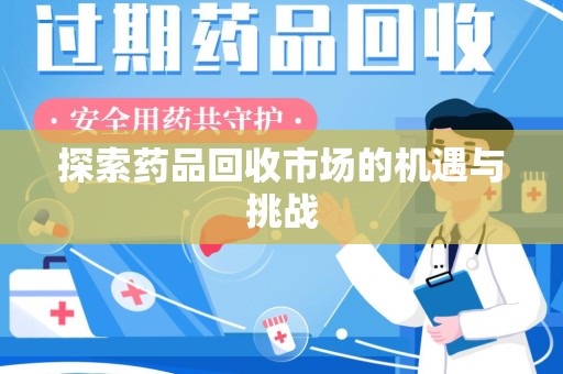 咸阳探索药品回收市场的机遇与挑战
