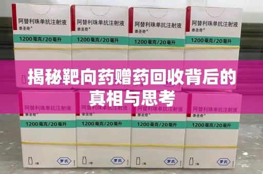 咸阳揭秘靶向药赠药回收背后的真相与思考