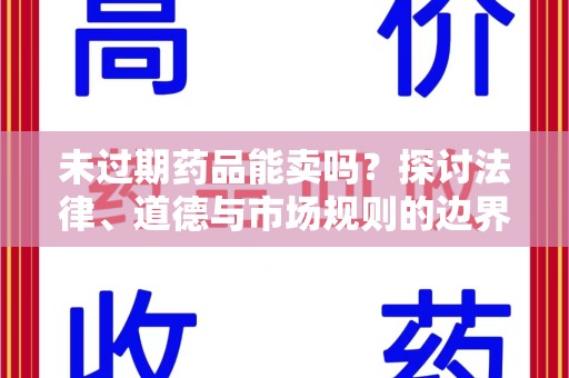 咸阳未过期药品能卖吗？探讨法律、道德与市场规则的边界