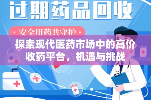 咸阳探索现代医药市场中的高价收药平台，机遇与挑战