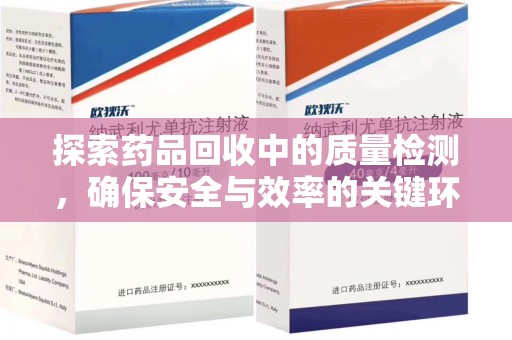 咸阳探索药品回收中的质量检测，确保安全与效率的关键环节