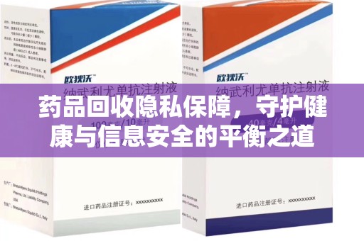 咸阳药品回收隐私保障，守护健康与信息安全的平衡之道