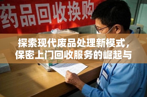 咸阳探索现代废品处理新模式，保密上门回收服务的崛起与未来