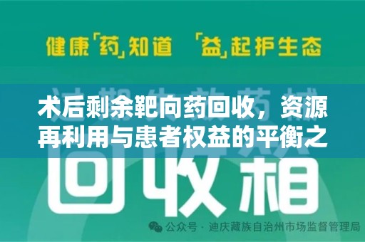 咸阳术后剩余靶向药回收，资源再利用与患者权益的平衡之道