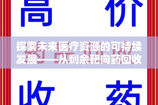 咸阳探索未来医疗资源的可持续发展——从剩余靶向药回收说起