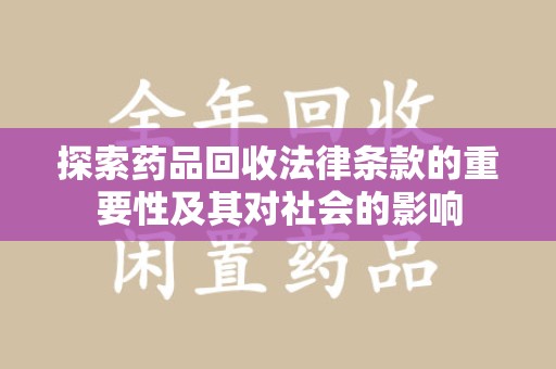 咸阳探索药品回收法律条款的重要性及其对社会的影响