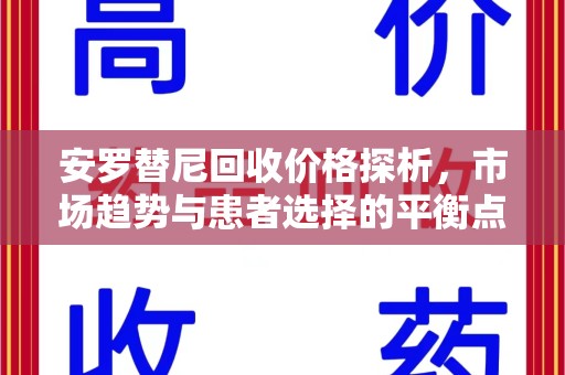 咸阳安罗替尼回收价格探析，市场趋势与患者选择的平衡点