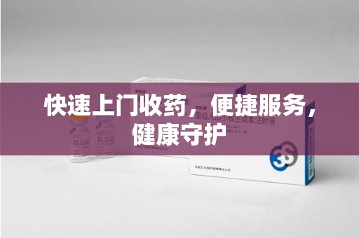 咸阳快速上门收药，便捷服务，健康守护