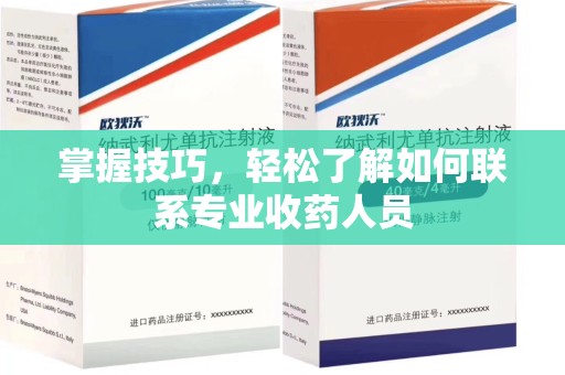 咸阳掌握技巧，轻松了解如何联系专业收药人员