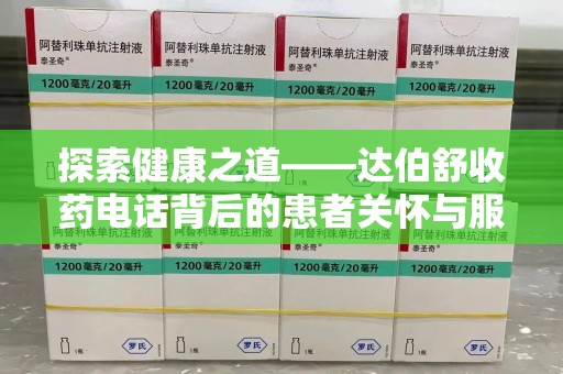 咸阳探索健康之道——达伯舒收药电话背后的患者关怀与服务