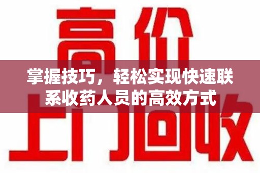 咸阳掌握技巧，轻松实现快速联系收药人员的高效方式