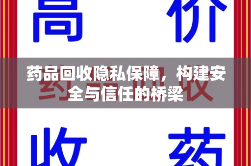 咸阳药品回收隐私保障，构建安全与信任的桥梁