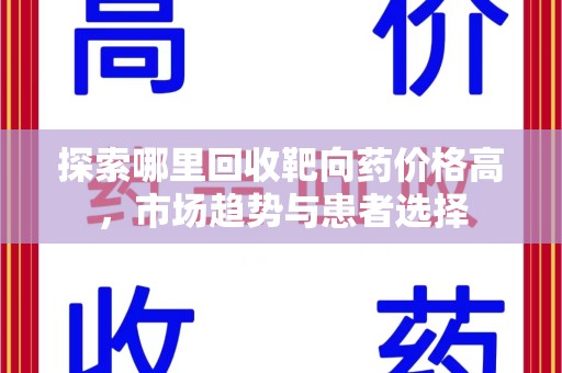 咸阳探索哪里回收靶向药价格高，市场趋势与患者选择
