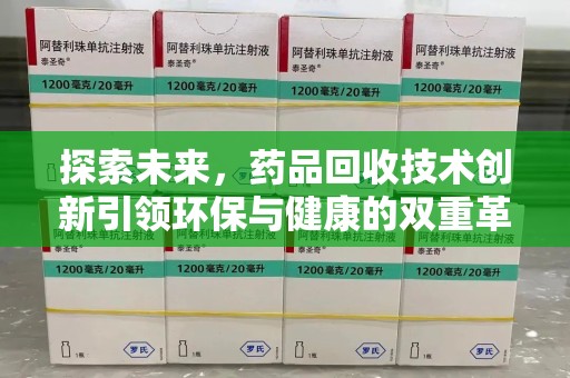 咸阳探索未来，药品回收技术创新引领环保与健康的双重革命