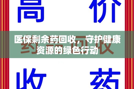 咸阳医保剩余药回收，守护健康资源的绿色行动
