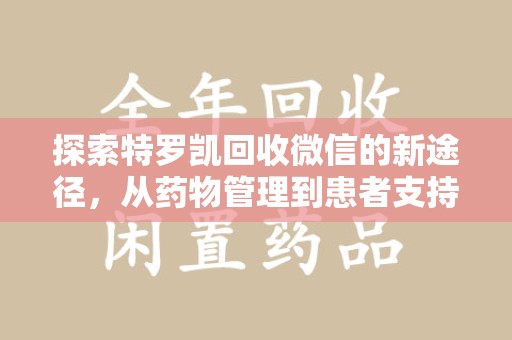 咸阳探索特罗凯回收微信的新途径，从药物管理到患者支持