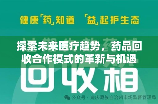 咸阳探索未来医疗趋势，药品回收合作模式的革新与机遇