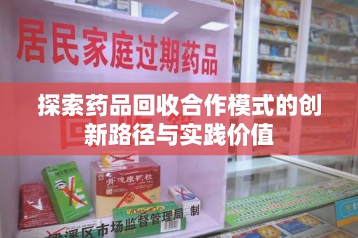 咸阳探索药品回收合作模式的创新路径与实践价值
